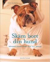 Sk&auml;m bort din hund : behandlingar fr&aring;n nos till svans