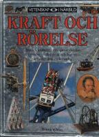 Kraft och r&ouml;relse : [uppt&auml;ck krafterna som s&auml;tter v&auml;rlden i r&ouml;relse - vilka de &auml;r och hur vi anv&auml;nder dem i v&aring;r vardag]