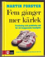 Fem g&aring;nger mer k&auml;rlek - [forskning och praktiska r&aring;d f&ouml;r ett fungerande familjeliv : en bok till f&ouml;r&auml;ldrar med barn mellan 2 och 12 &aring;r]