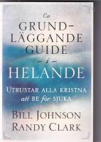 En grundl&auml;ggande guide i helande - utrustar alla kristna att be f&ouml;r sjuka