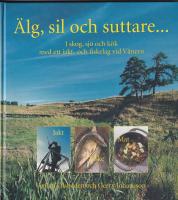 &Auml;lg, sil och suttare... : skog, sj&ouml; och k&ouml;k med ett jakt- och fiskelag vid V&auml;nern