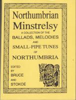 Northumbrian Minstrelsy. A collection of the Ballads, Melodies and Small-Pipe tunes of Northumbria