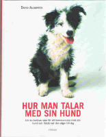 Hur man talar med sin hund : Allt du beh&ouml;ver veta f&ouml;r att kommunicera med din hund och f&ouml;rst&aring; vad den s&auml;ger till dig