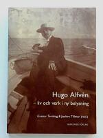 Hugo Alfv&eacute;n : liv och verk i ny belysning