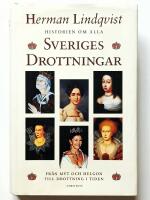 Historien om alla Sveriges drottningar : fr&aring;n myt och helgon till drottning i tiden