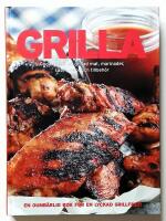 Grilla : goda recept p&aring; grillad mat, marinader, s&aring;ser, r&ouml;ror och tillbeh&ouml;r