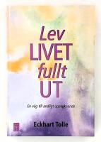 Lev livet fullt ut - en v&auml;g till andligt uppvaknande