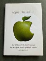 Apple fr&aring;n insidan : hur v&auml;rldens st&ouml;rsta, mest beundrade och hemligaste f&ouml;retag egentligen fungerar