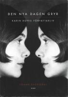 Den nya dagen gryr : Karin Boyes f&ouml;rfattarliv.