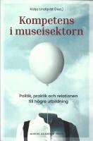 Kompetens i museisektorn : politik, praktik och relationen till h&ouml;gre utbildning