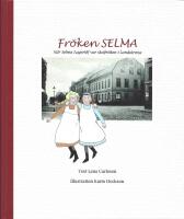 Fr&ouml;ken Selma! : n&auml;r Selma Lagerl&ouml;f var skolfr&ouml;ken i Landskrona