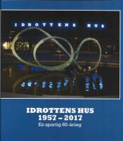 Idrottens hus 1957-2017 - en sportig 60-&aring;ring