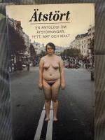 &Auml;tst&ouml;rt : en antologi om &auml;tst&ouml;rningar, fett, mat och makt