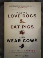 Why we love dogs, eat pigs, and wear cows - an introduction to carnism : the belief system that enables us to eat some animals and not others