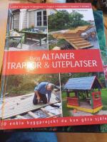 Bygg altaner, trappor & uteplatser : 30 enkla byggprojekt du kan g&ouml;ra sj&auml;lv