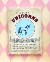 Raising Unicorns: Your Step-by-Step Guide to Starting and Running a Successful - and Magical! - Unicorn Farm