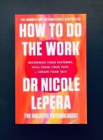 How to Do the Work : Recognize Your Patterns, Heal from Your Past, and Create Your Self