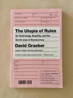 Utopia of Rules On Technology, Stupidity, and the Secret Joys of Bureaucracy