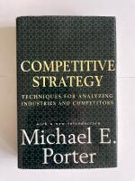 Competitive strategy - techniques for analyzing industries and competitors : with a new introduction