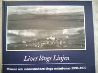 Livet l&auml;ngs Linjen : minnen och m&auml;nnisko&ouml;den l&auml;ngs malmbanan 1930-1970