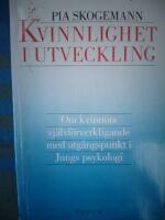 Kvinnlighet i utveckling. Om kvinnors sj&auml;lvf&ouml;rverkligande med utg&aring;ngspunkt  i jungs psykologi