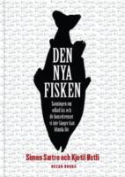 Den nya fisken - sanningen om odlad lax och de konsekvenser vi inte l&auml;ngre kan blunda f&ouml;r