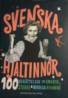 Svenska hj&auml;ltinnor : 100 ber&auml;ttelser om smarta, starka & modiga kvinnor