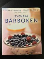 Svenska b&auml;rboken : V&aring;ra b&auml;r i historien, naturen och matlagningen. Med &ouml;ver 300 recept