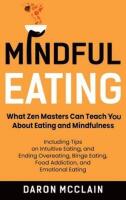 Mindful Eating. What Zen Masters Can Teach You About Eating and Mindfulness