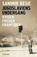 Jugoslaviens underg&aring;ng - krigen, freden, framtiden 1991-2017