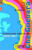 Che Guevara. Fosterlandet eller d&ouml;den. 1959-1967