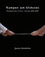 Kampen om klimatet. Milj&ouml;politiska strider i Sverige 2006-2009