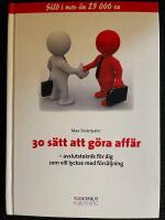 30 s&auml;tt att g&ouml;ra aff&auml;r : avslutsteknik f&ouml;r dig som vill lyckas med f&ouml;rs&auml;ljning