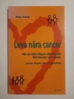 Leva n&auml;ra cancer : n&auml;r du eller n&aring;gon n&auml;rst&aring;ende f&aring;tt besked om cancer : symtom, diagnos, v&aring;rd och behandling