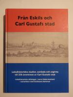 Fr&aring;n Eskils och Carl Gustafs stad : lokalhistoriska studier, samlade och utgivna till 350-&aring;rsminnet av Carl Gustafs stad