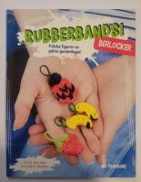 Rubberbands! : Berlocker [fr&auml;cka figurer av galna gummiband]