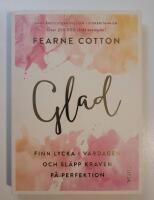 Glad : Finn lycka i vardagen och sl&auml;pp kraven p&aring; perfektion