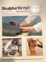 Skulptur f&ouml;r nyb&ouml;rjare : forma och skapa med h&auml;nderna : olika tekniker f&ouml;r hur man arbetar med lera, gips, tr&auml; och sten