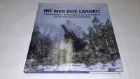 Hit men inte l&auml;ngre! : Lule&auml;lvdalslinjen - bef&auml;stningarna, det fasta artilleriet och v&aring;r sista f&ouml;rsvarsmakts&ouml;vning