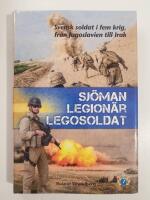 Sj&ouml;man, legion&auml;r, legosoldat : Svensk soldat i fem krig, fr&aring;n Jugoslavien till Irak