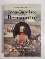 Jean-Baptiste Bernadotte : Fr&aring;n revolutionssoldat till svensk kronprins