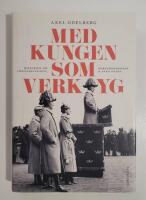 Med kungen som verktyg : Historien om f&ouml;rsvarsstriden, borgg&aring;rdskrisen & Sven Hedin