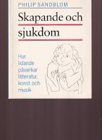 Skapande och sjukdom : hur lidande p&aring;verkar litteratur, konst och musik