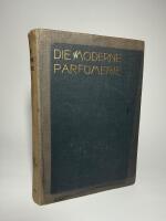 Die moderne Parf&uuml;merie. Eine Anweisung und Sammlung von Vorschriften zur Herstellung s&auml;mtlicher Parf&uuml;merien und Kosmetika unter besonderer Ber&uuml;cksichtigung der K&uuml;nstlichen Riechstoffe nebst einem Anhang &uuml;ber die Parf&uuml;mierung der Toiletteseifen