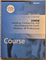 Microsoft Windows XP Professional Official Course 2285B: Installing, Configuring, and Administering