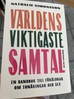 V&auml;rldens viktigaste samtal : en handbok till f&ouml;r&auml;ldrar om ton&aring;ringar och sex