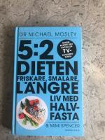 5:2 dieten : friskare, smalare, l&auml;ngre liv med halvfasta
