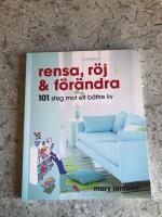 Rensa, r&ouml;j och f&ouml;r&auml;ndra : 101 steg mot ett b&auml;ttre liv