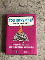 You lucky dog! - Din lyckans ost! : engelska uttryck och vad vi s&auml;ger p&aring; svenska