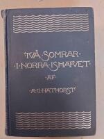 Tv&aring; Somrar i Norra Ishafvet. Kung Karls land, Spetsbergens kringsegling, Spanande efter Andr&eacute;e i nord&ouml;stra Gr&ouml;nland